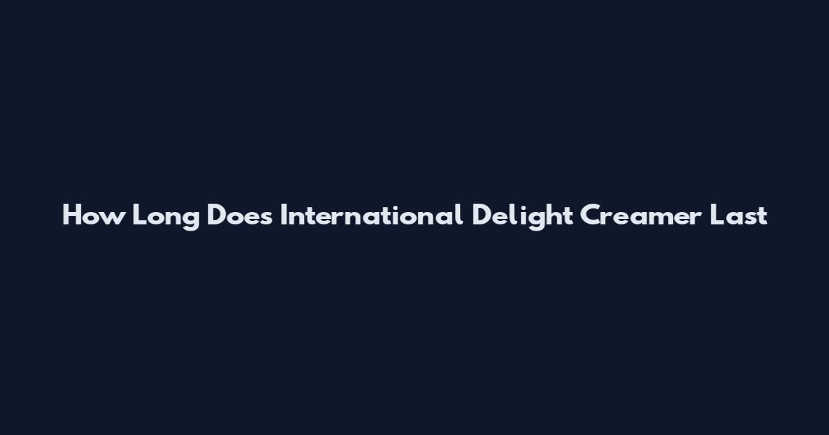 How Long Does International Delight Creamer Last