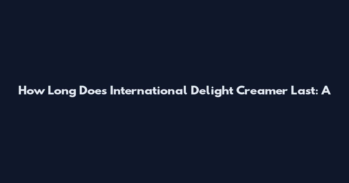 How Long Does International Delight Creamer Last: A