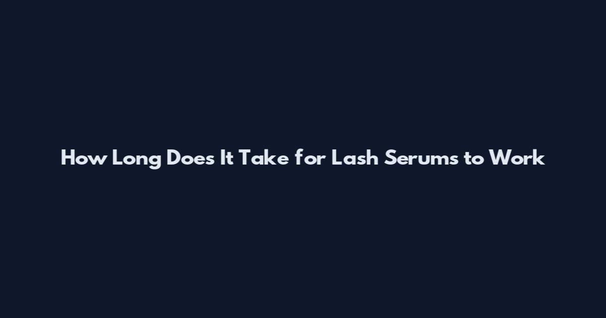 How Long Does It Take for Lash Serums to Work