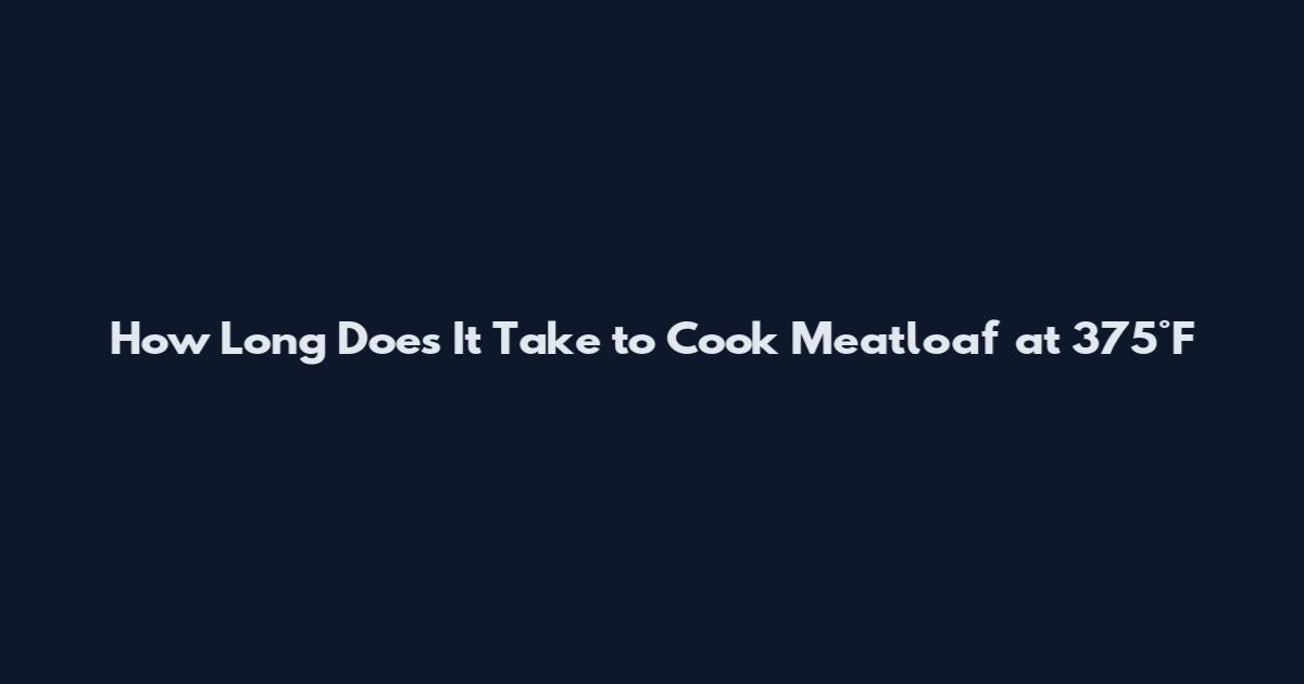 How Long Does It Take to Cook Meatloaf at 375°F