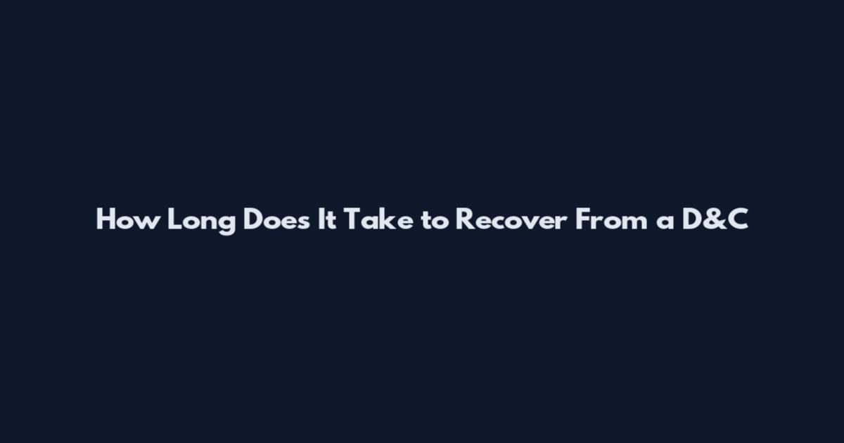 How Long Does It Take to Recover From a D&C