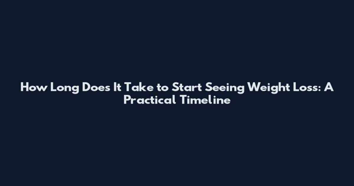 How Long Does It Take to Start Seeing Weight Loss: A Practical Timeline