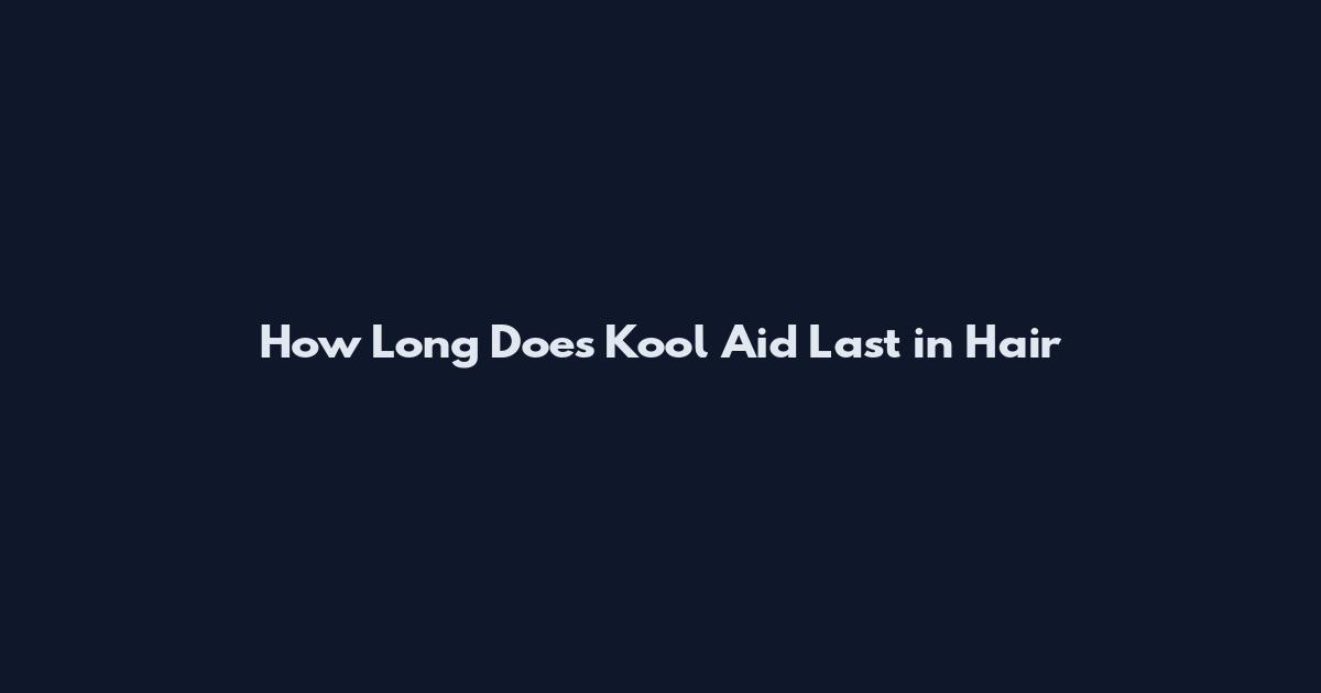 How Long Does Kool Aid Last in Hair