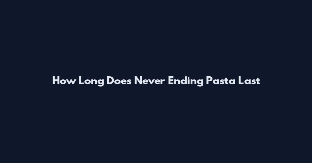 How Long Does Never Ending Pasta Last