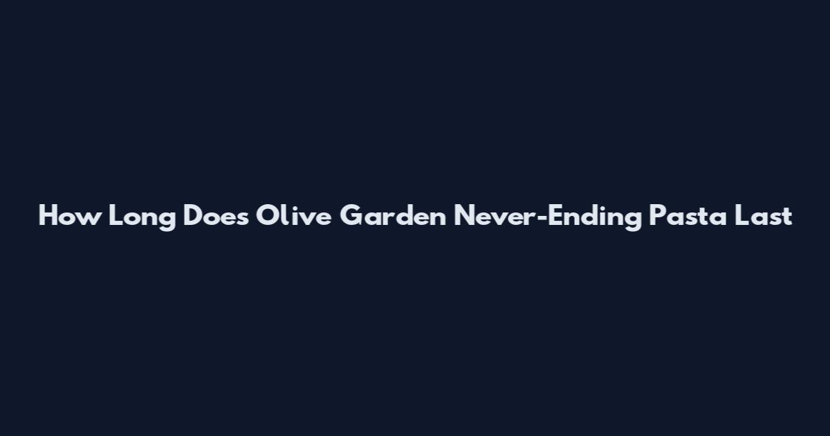 How Long Does Olive Garden Never-Ending Pasta Last