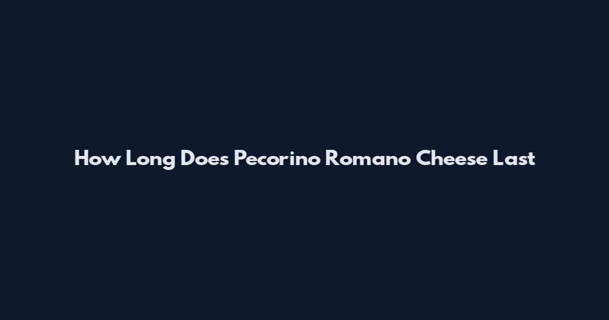 How Long Does Pecorino Romano Cheese Last