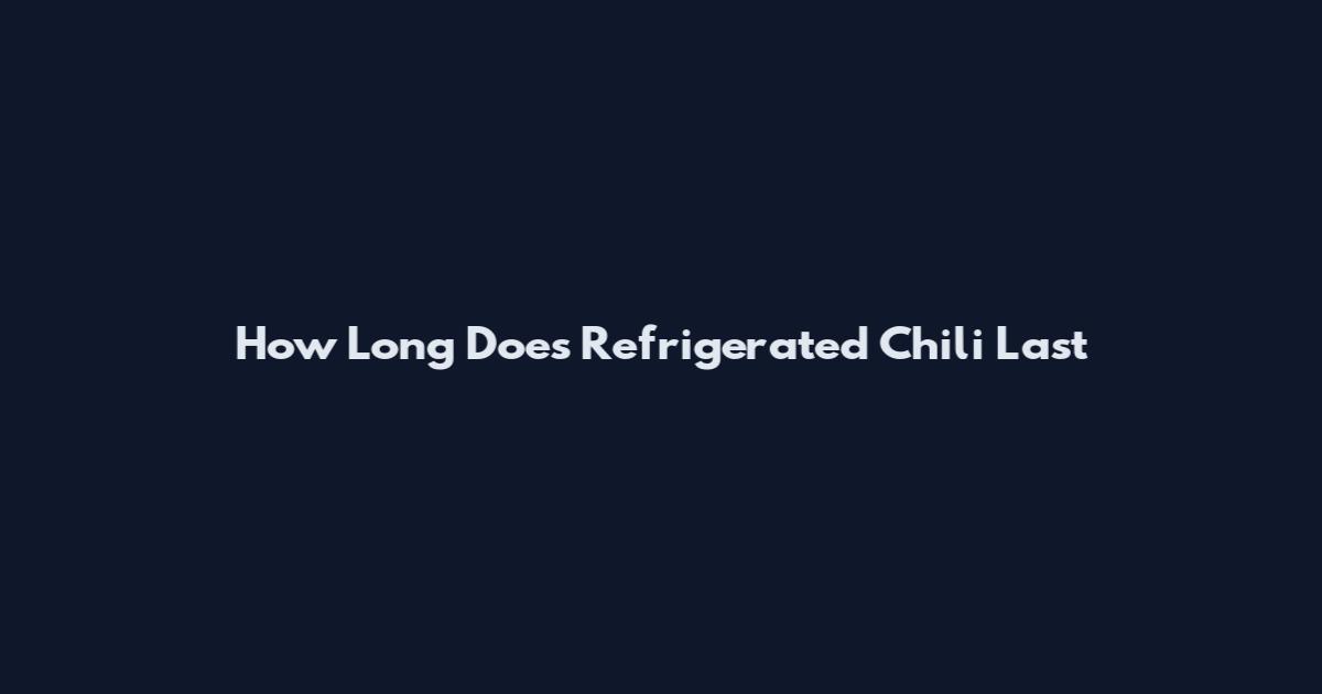 How Long Does Refrigerated Chili Last