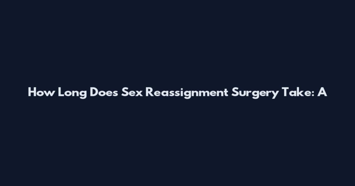 How Long Does Sex Reassignment Surgery Take: A