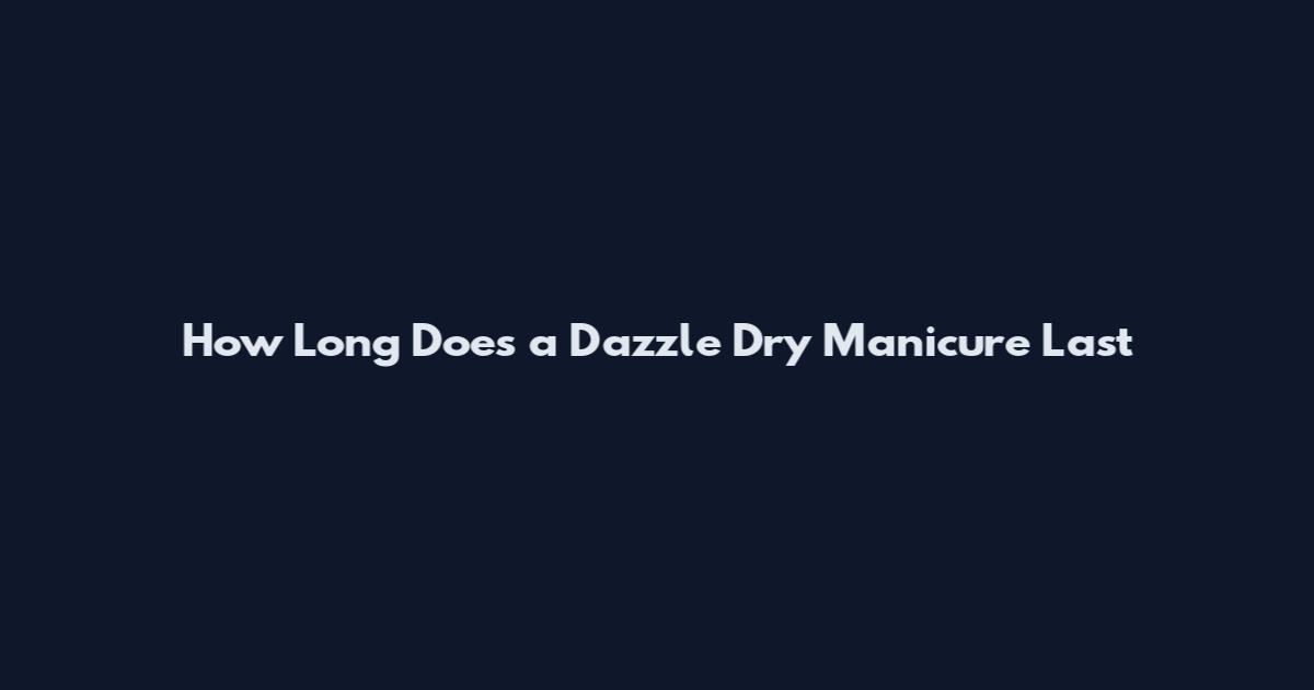 How Long Does a Dazzle Dry Manicure Last