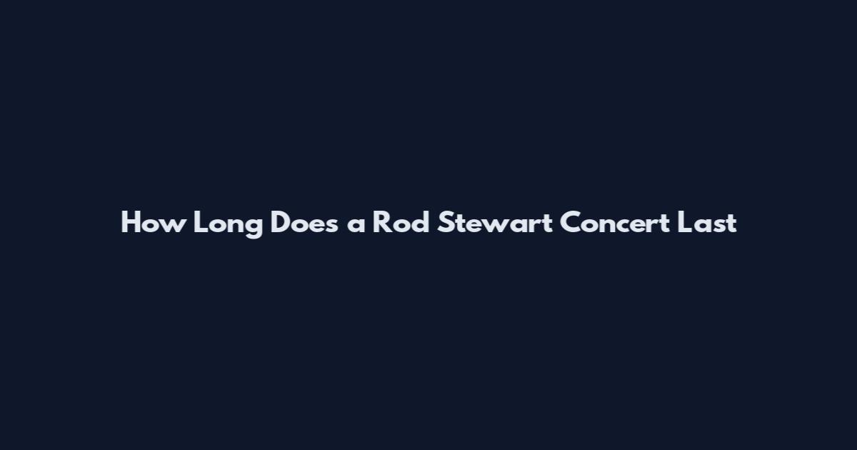 How Long Does a Rod Stewart Concert Last
