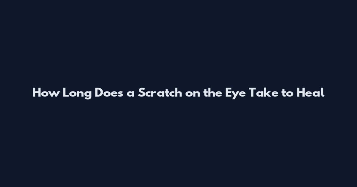 How Long Does a Scratch on the Eye Take to Heal