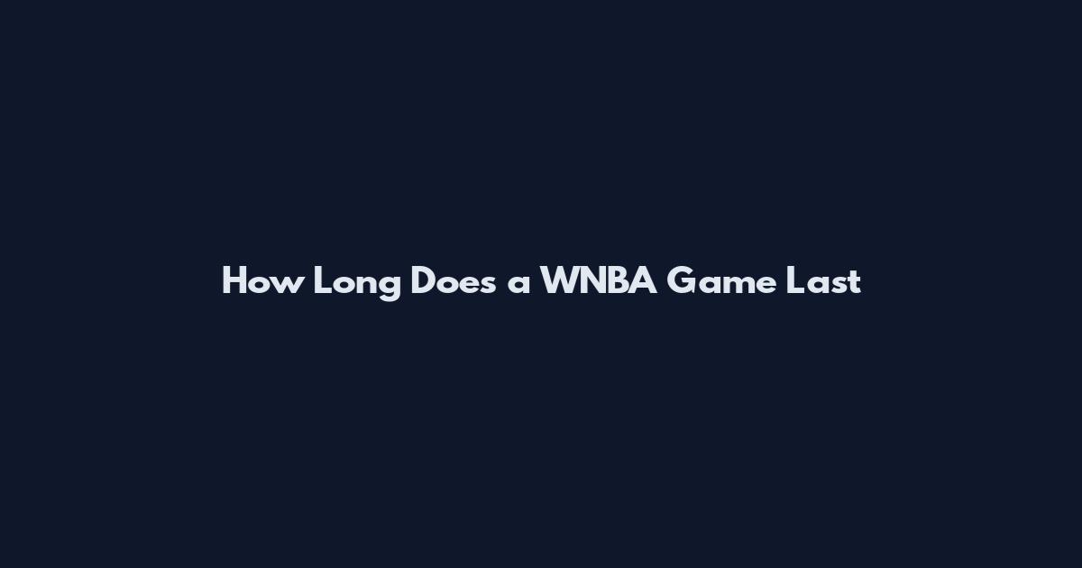 How Long Does a WNBA Game Last