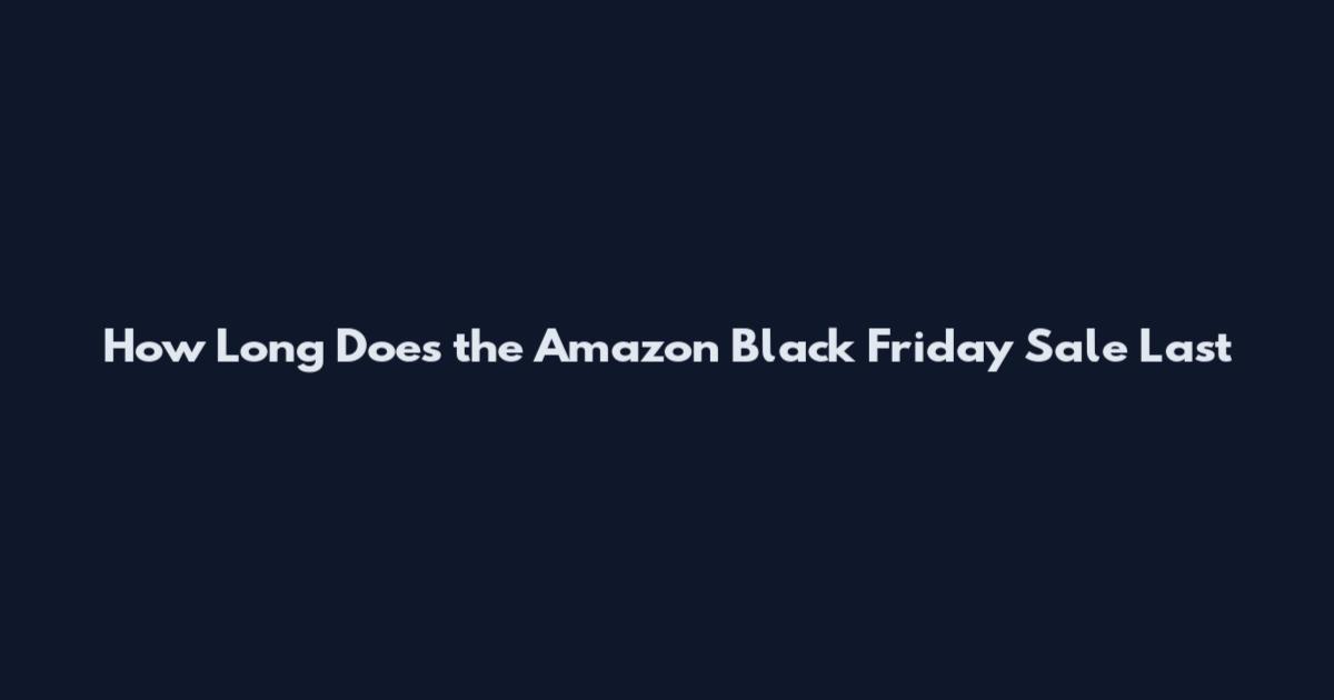 How Long Does the Amazon Black Friday Sale Last