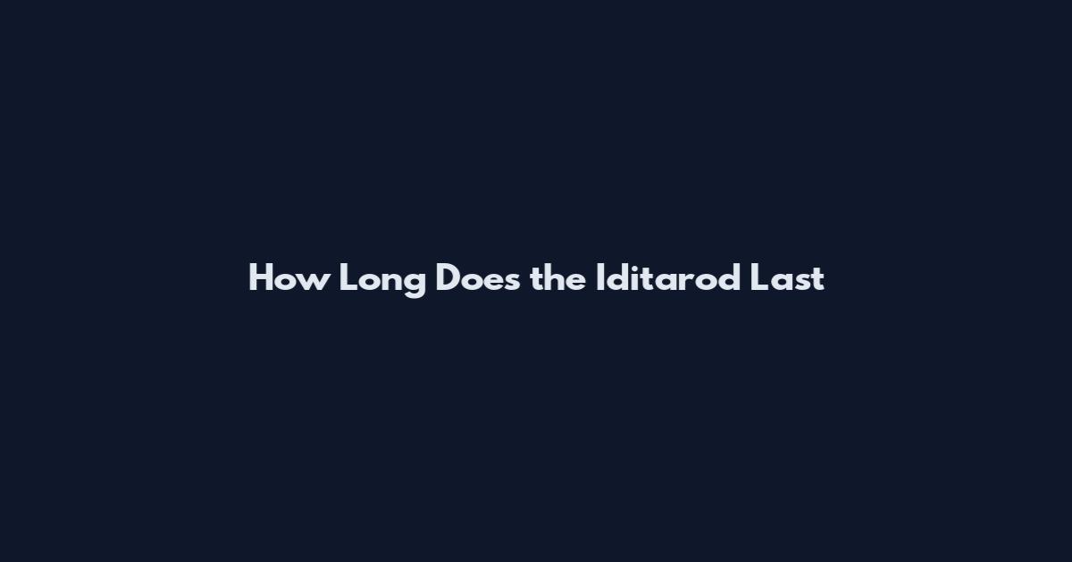 How Long Does the Iditarod Last