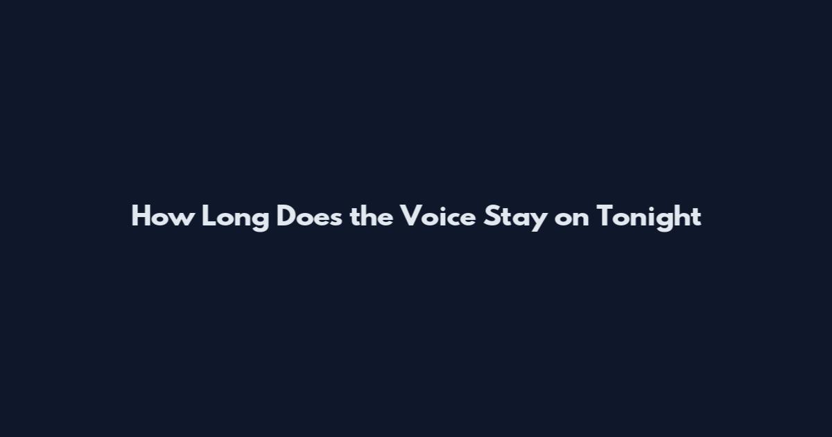 How Long Does the Voice Stay on Tonight