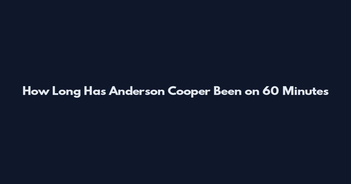 How Long Has Anderson Cooper Been on 60 Minutes