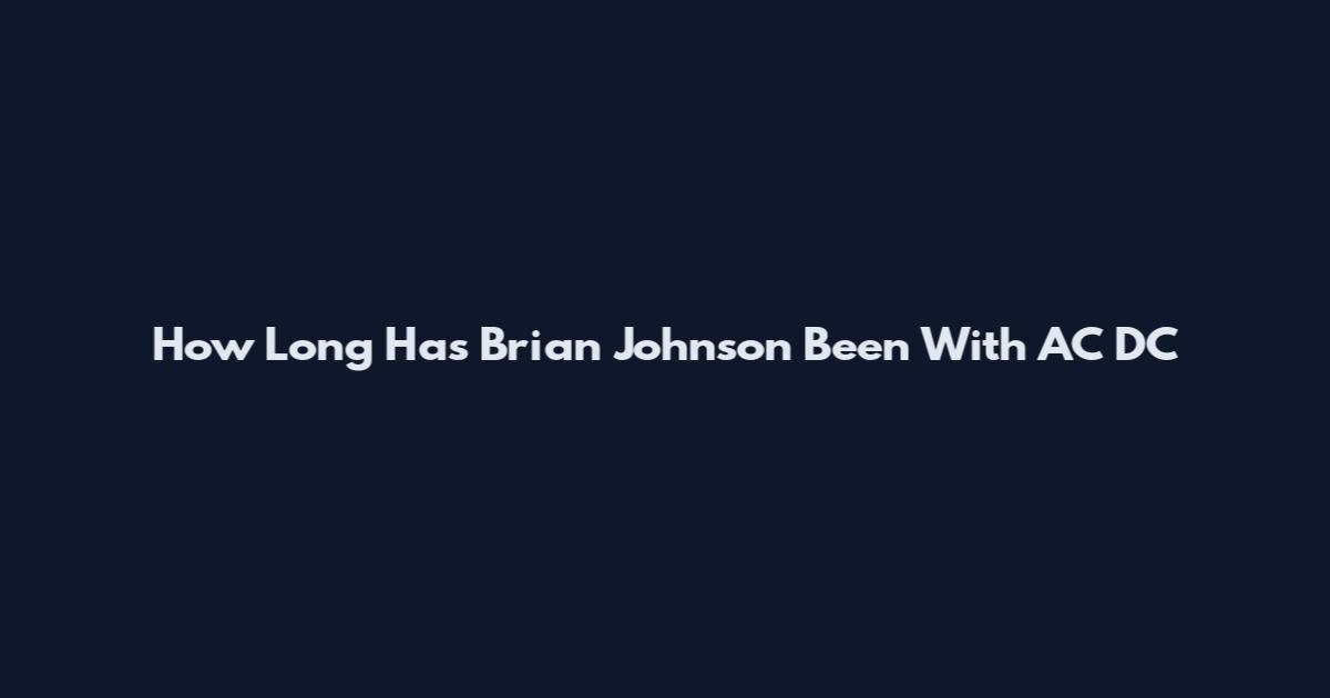 How Long Has Brian Johnson Been With AC DC