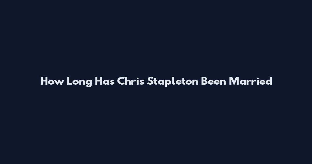 How Long Has Chris Stapleton Been Married