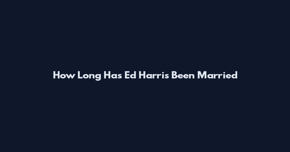 How Long Has Ed Harris Been Married
