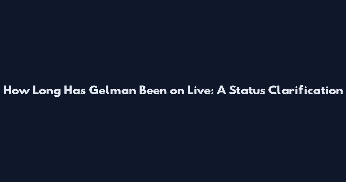 How Long Has Gelman Been on Live: A Status Clarification