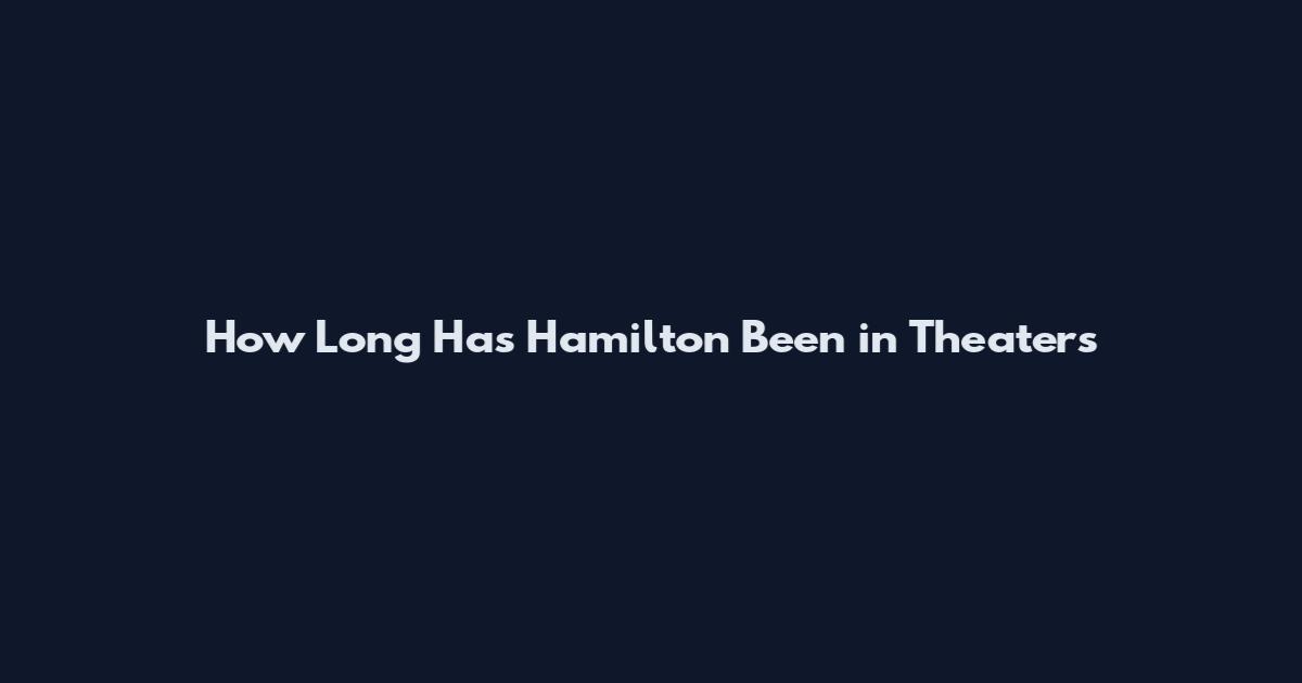 How Long Has Hamilton Been in Theaters