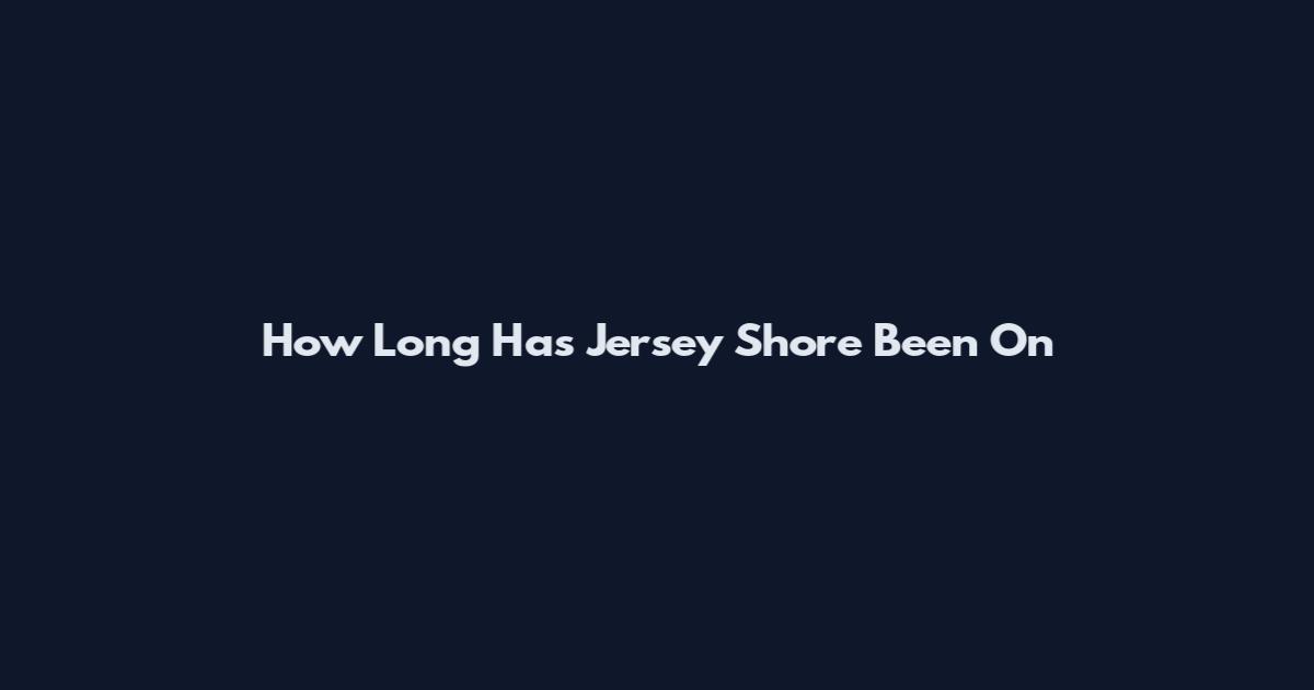 How Long Has Jersey Shore Been On