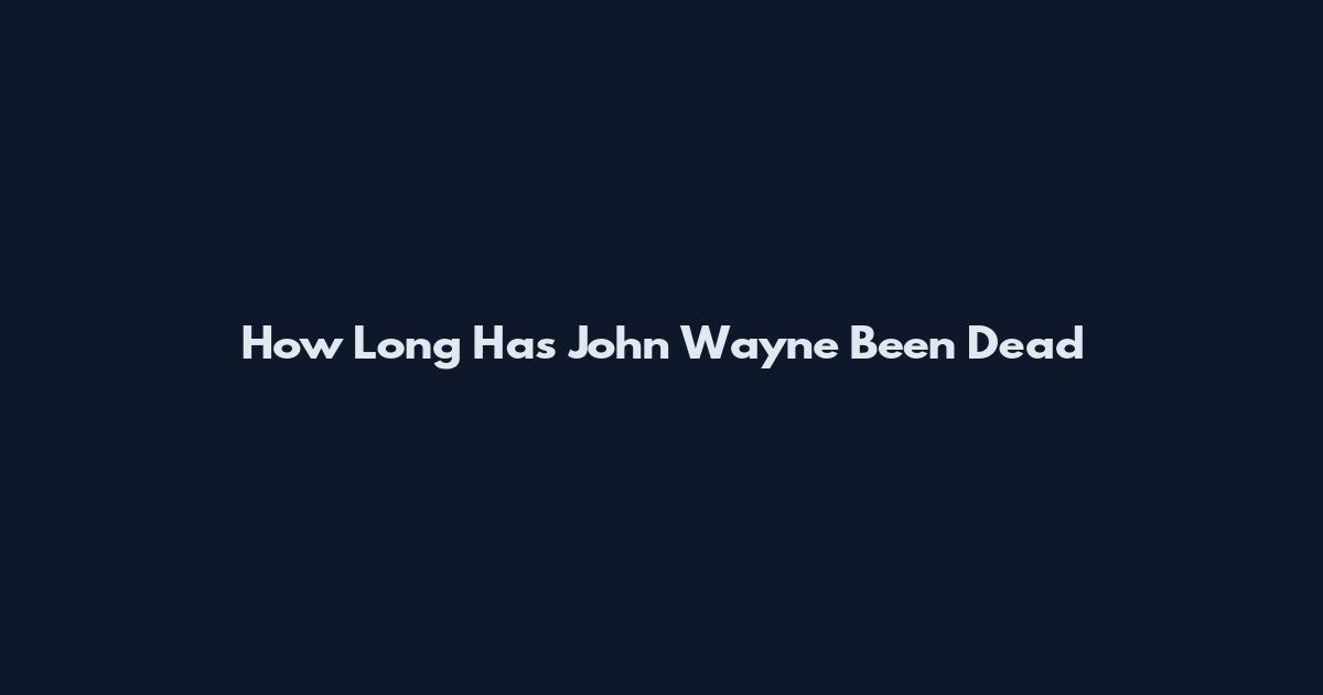 How Long Has John Wayne Been Dead