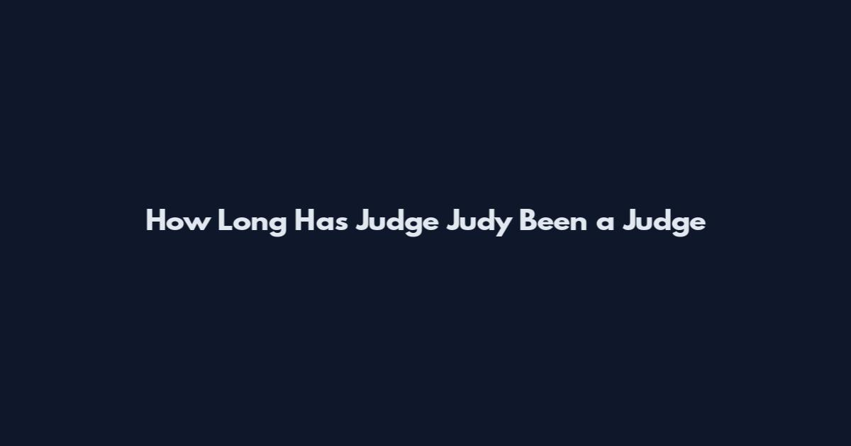 How Long Has Judge Judy Been a Judge