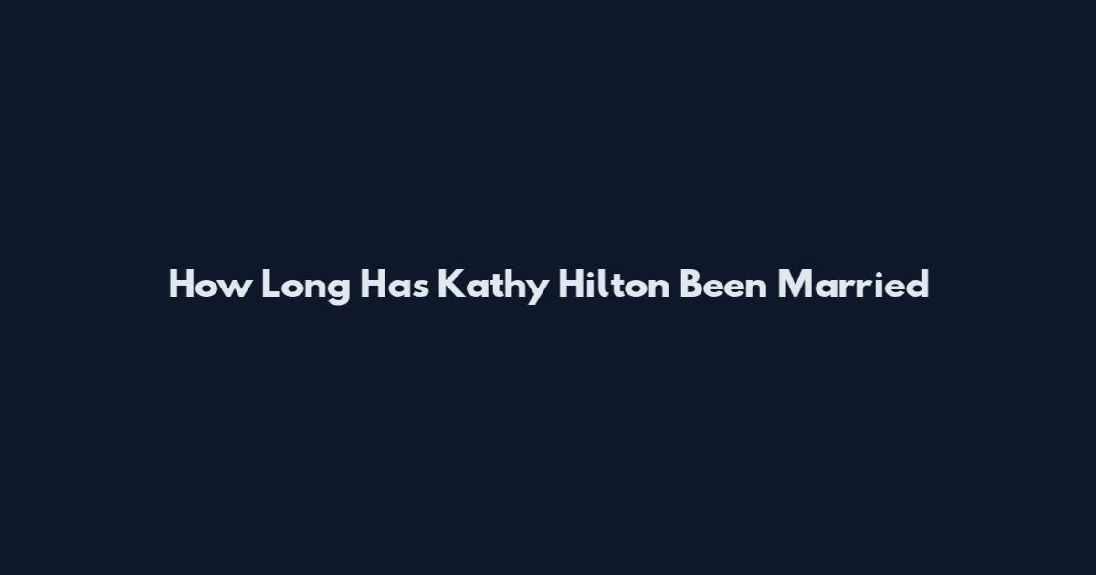 How Long Has Kathy Hilton Been Married