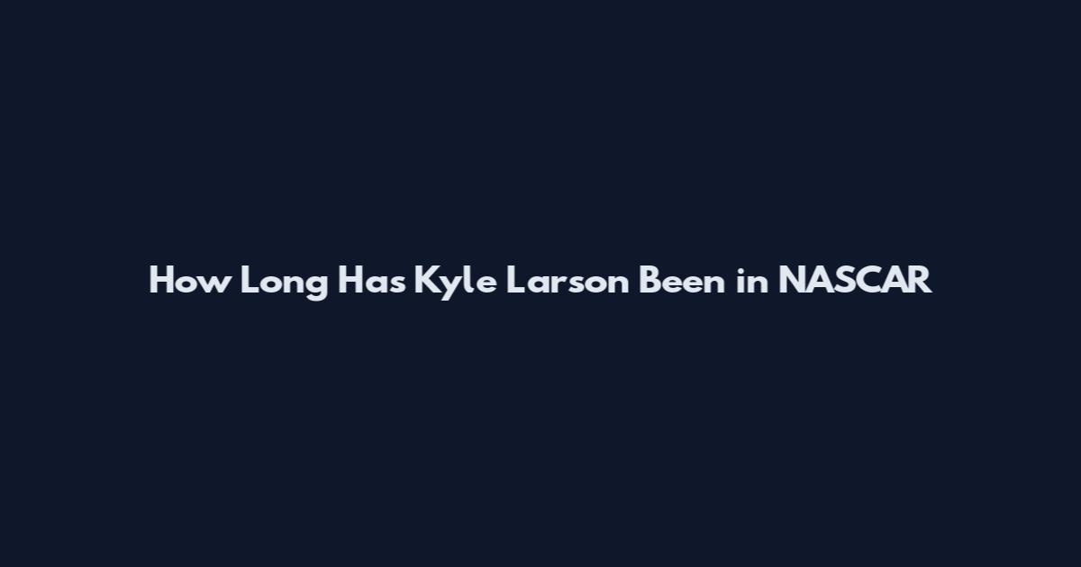 How Long Has Kyle Larson Been in NASCAR