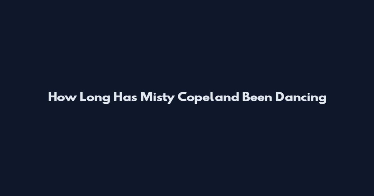 How Long Has Misty Copeland Been Dancing