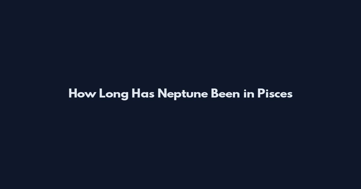 How Long Has Neptune Been in Pisces