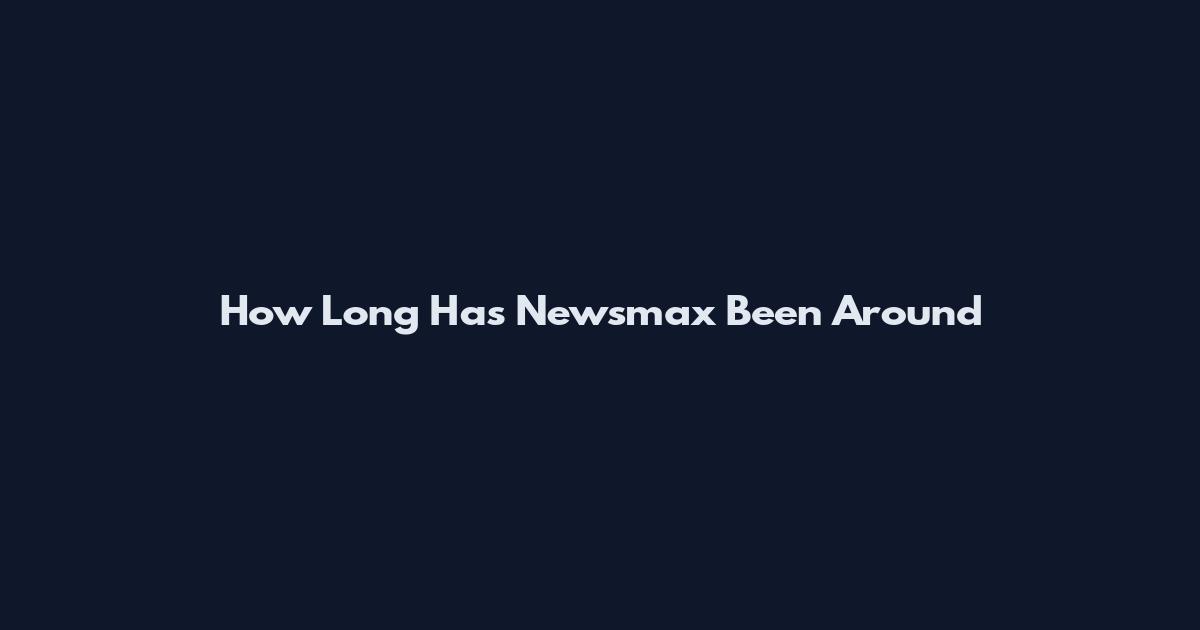 How Long Has Newsmax Been Around