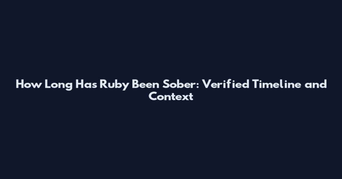 How Long Has Ruby Been Sober: Verified Timeline and Context