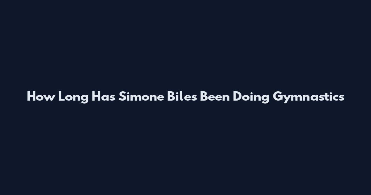 How Long Has Simone Biles Been Doing Gymnastics