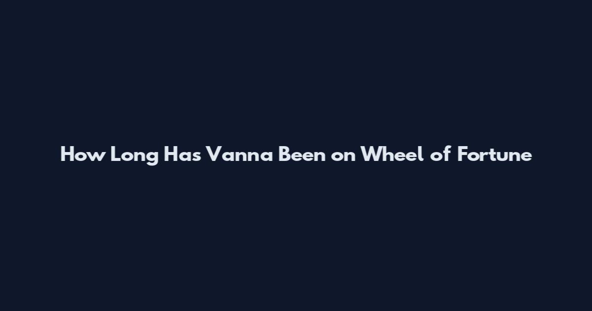 How Long Has Vanna Been on Wheel of Fortune