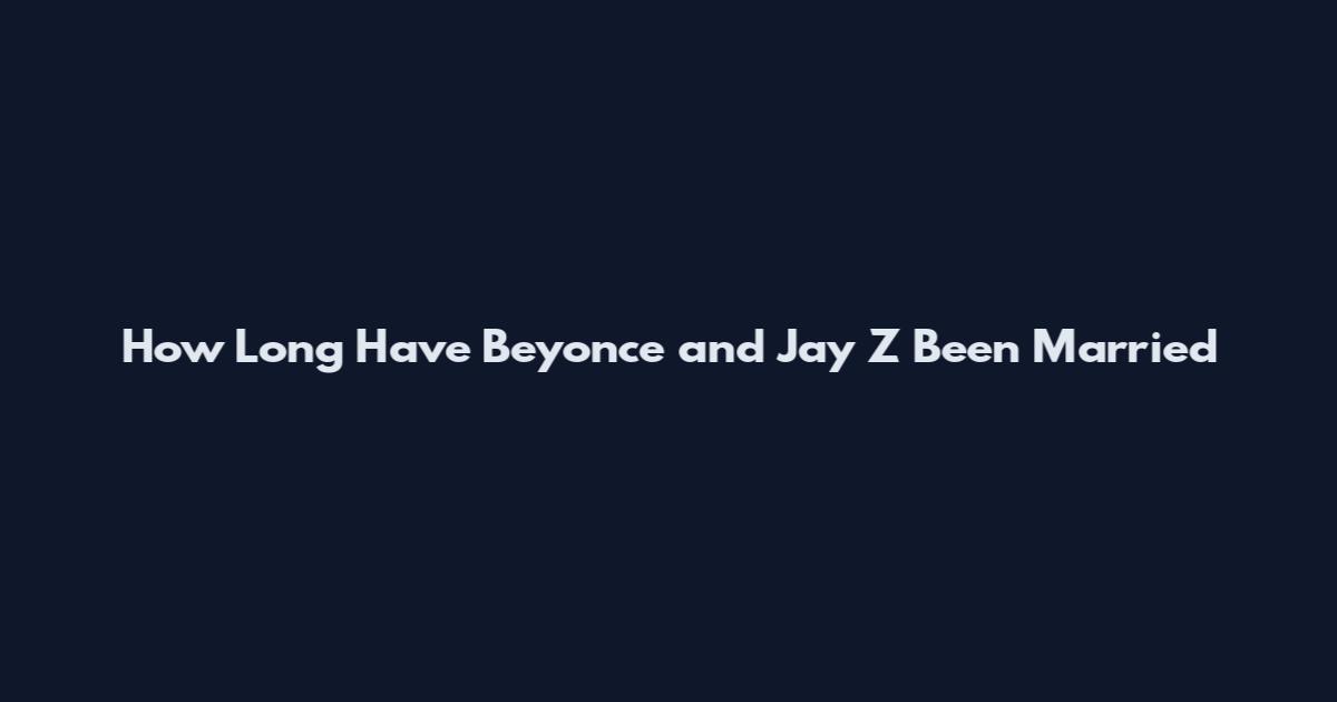 How Long Have Beyonce and Jay Z Been Married