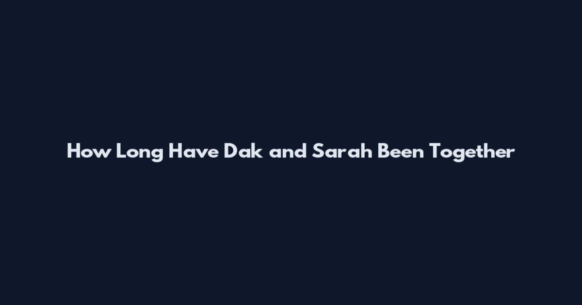 How Long Have Dak and Sarah Been Together