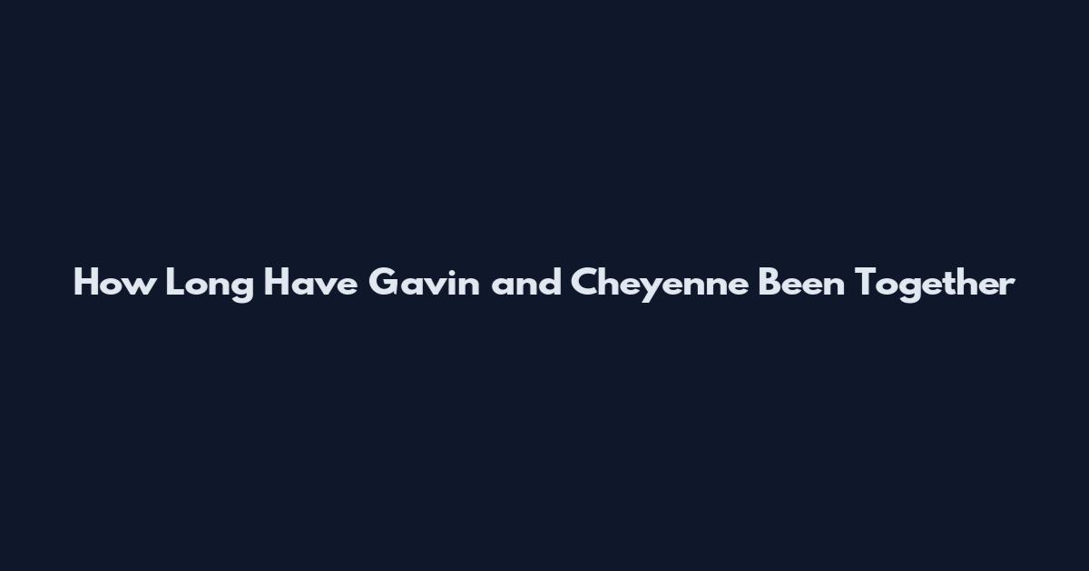 How Long Have Gavin and Cheyenne Been Together