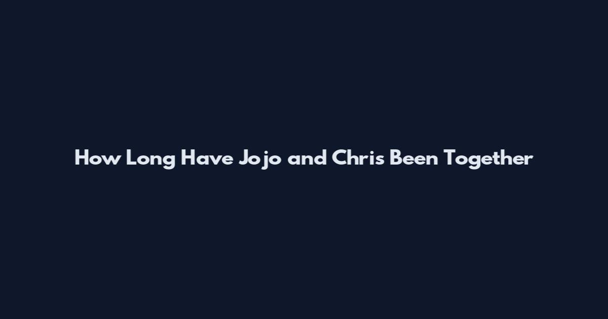 How Long Have Jojo and Chris Been Together