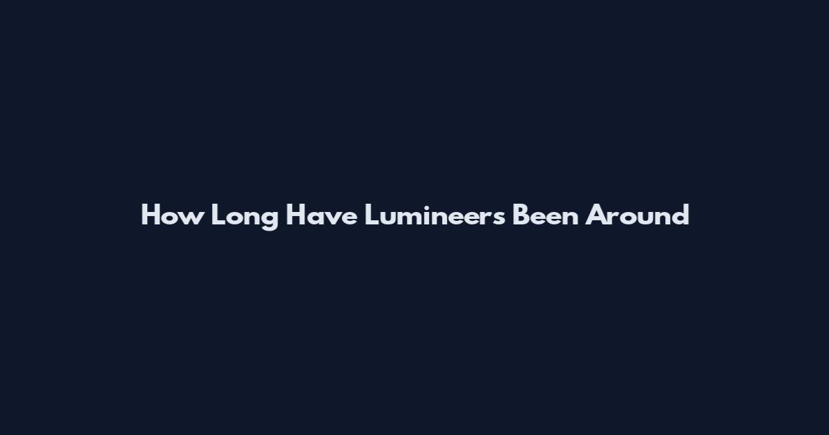How Long Have Lumineers Been Around