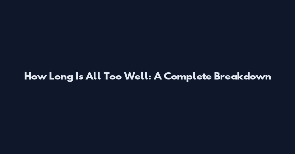 How Long Is All Too Well: A Complete Breakdown