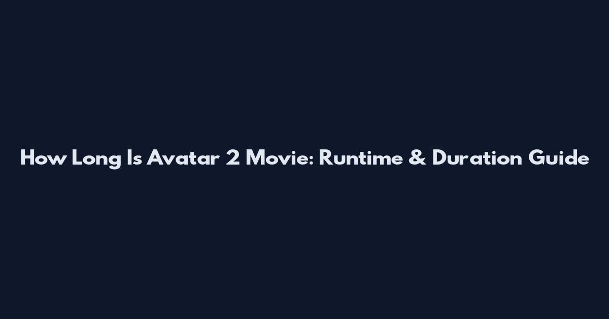 How Long Is Avatar 2 Movie: Runtime & Duration Guide