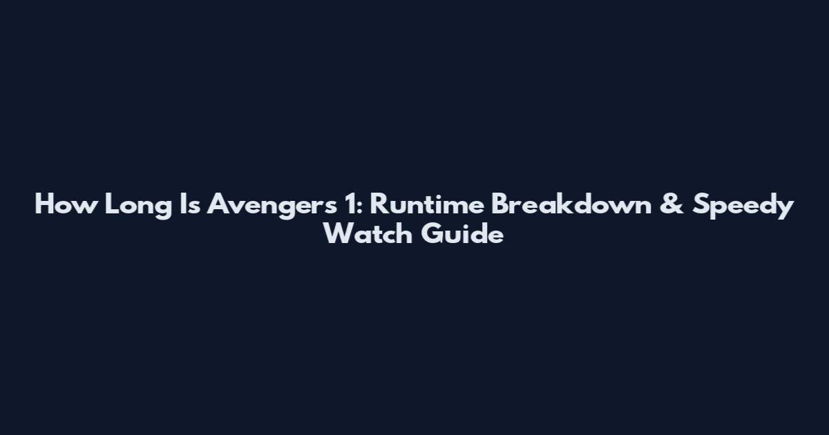 How Long Is Avengers 1: Runtime Breakdown & Speedy Watch Guide