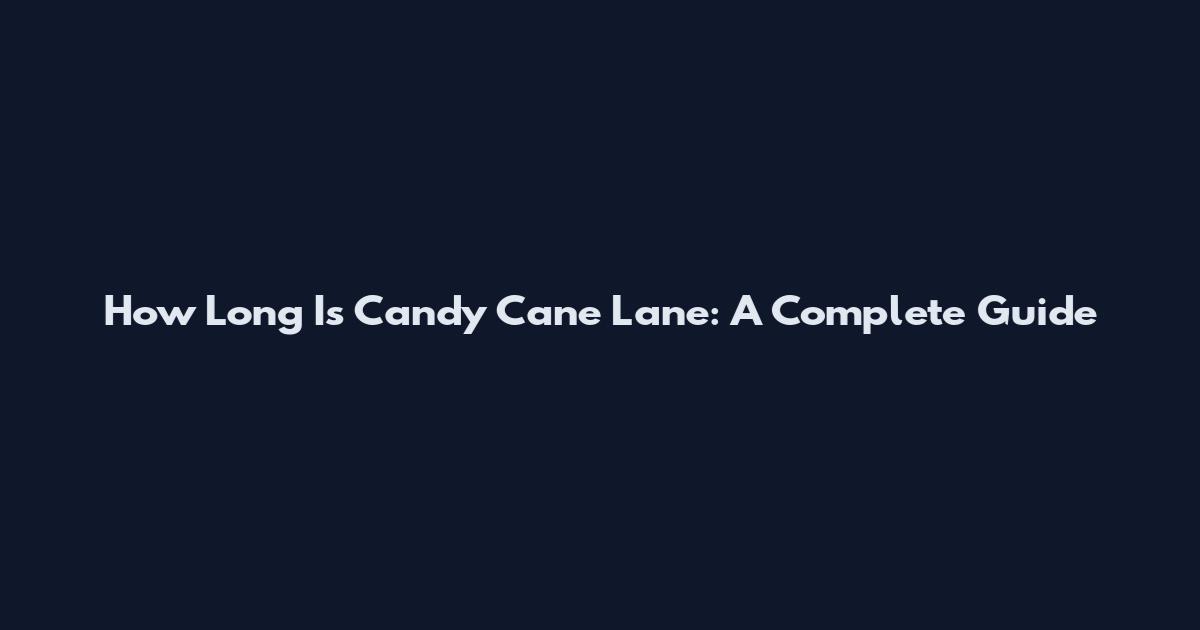 How Long Is Candy Cane Lane: A Complete Guide