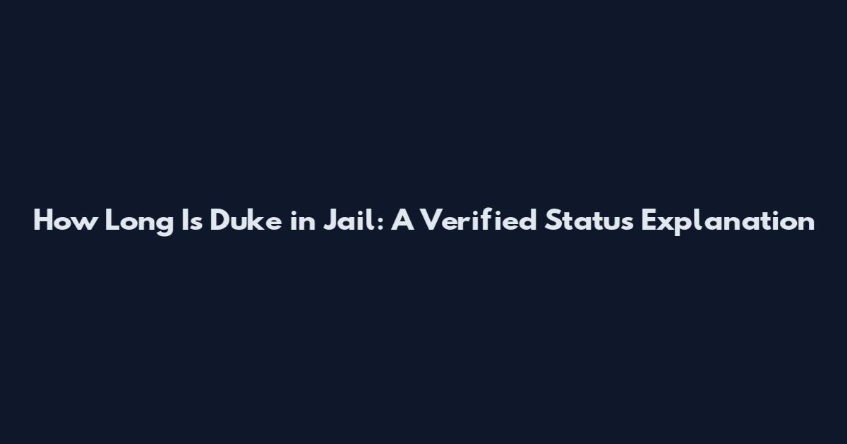 How Long Is Duke in Jail: A Verified Status Explanation