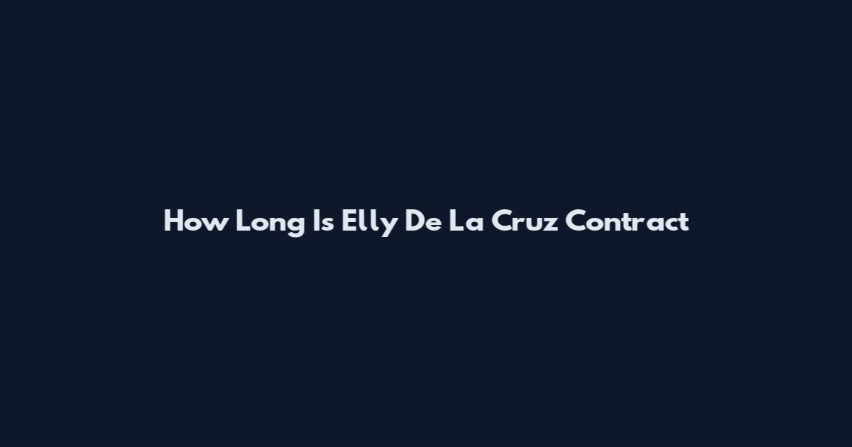 How Long Is Elly De La Cruz Contract