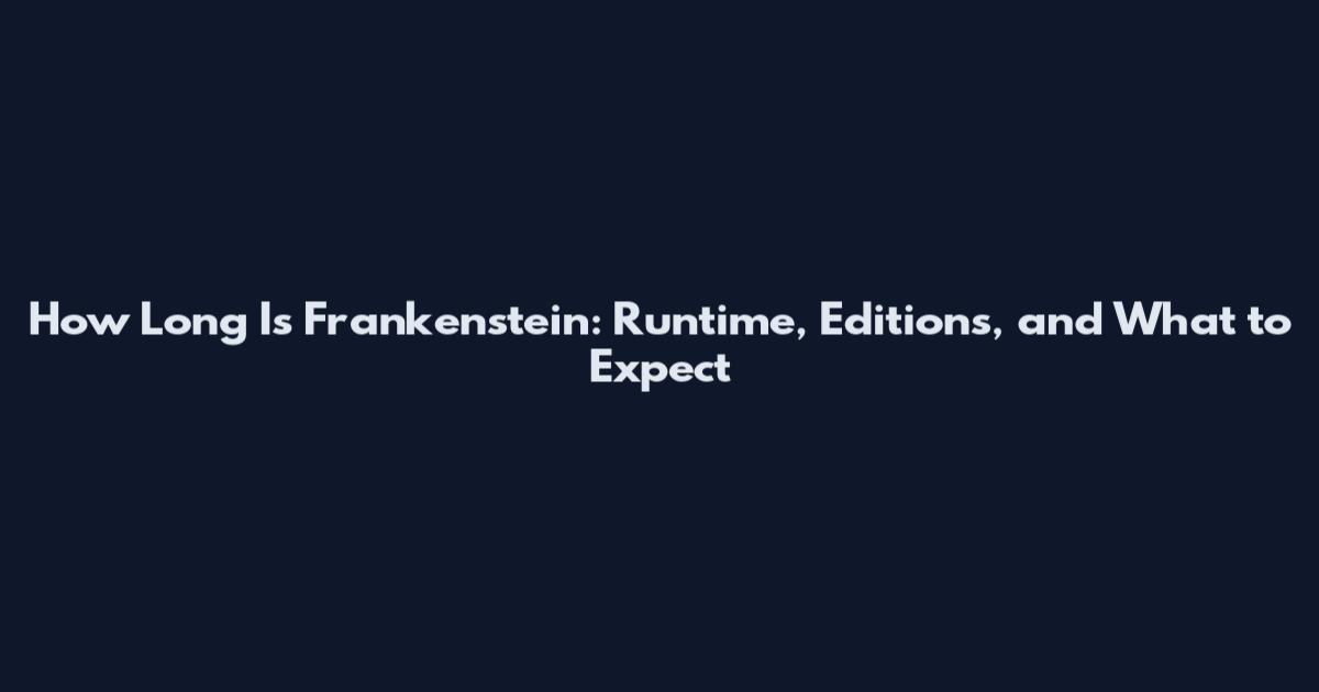 How Long Is Frankenstein: Runtime, Editions, and What to Expect