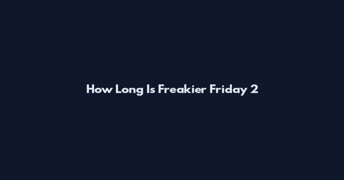 How Long Is Freakier Friday 2