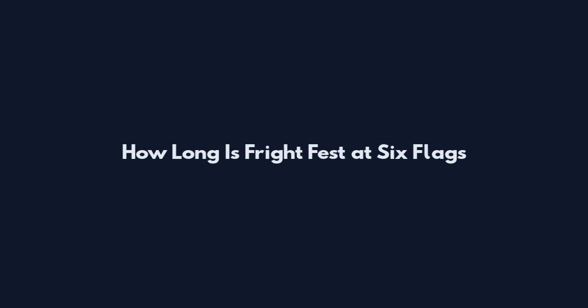 How Long Is Fright Fest at Six Flags